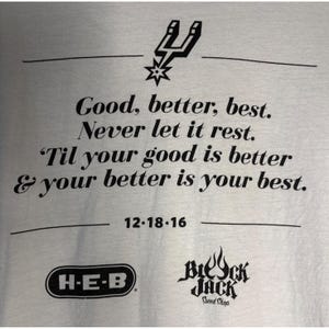 May include: White t-shirt with black text that reads "Good, better, best. Never let it rest. 'Til your good is better & your better is your best." Includes the date 12.18.16 and logos for H-E-B and Black Jack Speed Shop.