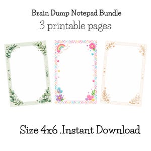 May include: A Brain Dump Notepad Bundle with 3 printable pages in size 4x6. The first page has green eucalyptus leaves, the second has rainbows, hearts, and flowers, and the third has beige floral accents. Text reads: Brain Dump Notepad Bundle.