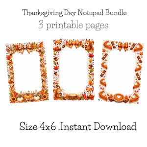 May include: A Thanksgiving Day Notepad Bundle featuring 3 printable pages in 4x6 size. The designs include borders with orange ribbons, pumpkins, sunflowers, foxes, squirrels, acorns, autumn leaves, and pumpkin pie slices with whipped cream.
