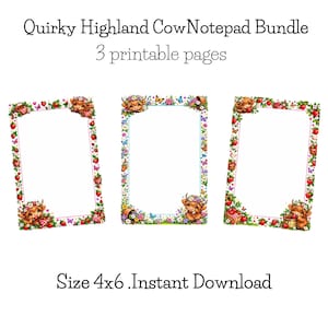 May include: A bundle of three printable 4x6 inch notepads featuring Highland cow illustrations. The text reads: Quirky Highland CowNotepad Bundle, 3 printable pages, Size 4x6 .Instant Download. Each notepad has a decorative border with cows.