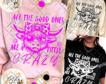 May include: A t-shirt featuring a graphic of a Highland cow wearing a leopard print bow and heart-shaped sunglasses. The text reads, All the good ones are a little crazy. The design is shown in bright pink on a light pink shirt, black on a cream shirt, and white on a black shirt.