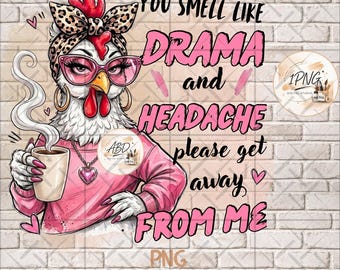 May include: A digital illustration of a white chicken wearing a leopard print headscarf, pink glasses, and a pink jumper, holding a coffee mug. The text reads: YOU SMELL LIKE DRAMA and HEADACHE please get away FROM ME. The design includes small pink hearts.