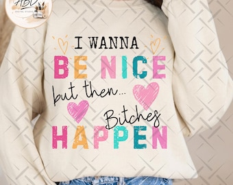 May include: A beige crewneck sweatshirt featuring the text I WANNA BE NICE but then... Bitches HAPPEN in a distressed, multi-coloured font. The design includes pink and orange heart illustrations surrounding the text on the front of the garment.