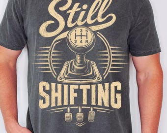 Still Shifting Shirt, Manual Transmission Tee, Comfort Colors 1717 Retro Car Enthusiast Gift, Vintage 3 Pedals Stick Shift Driver Top,Tshirt