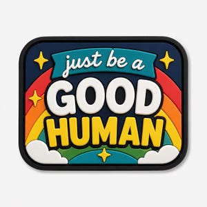 May include: A rectangular patch with a black border featuring a dark blue background, a colorful rainbow, white clouds, and yellow stars. The text reads just be a GOOD HUMAN in white and yellow lettering with a teal banner accenting the top.