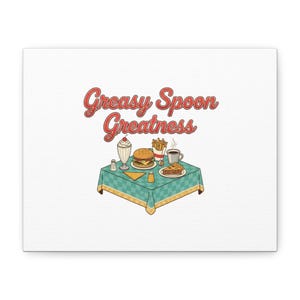 May include: A canvas print featuring a retro diner scene. The image includes a burger, fries, pie, coffee, and a milkshake on a table with a teal checkered tablecloth. The text "Greasy Spoon Greatness" is displayed in red.