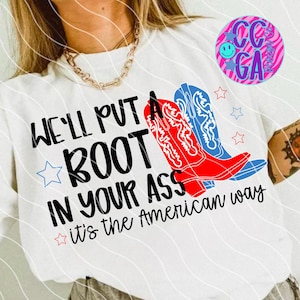 May include: White t-shirt with the text "WE'LL PUT A BOOT IN YOUR ASS" and "it's the American way". The design includes red and blue cowboy boots and star graphics.