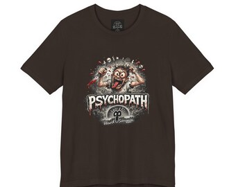 Psychopathic Men Shirt tee | Funny Straightforward Adult Sarcastic Graphic Shirt For the Psychotic Man in Your Life