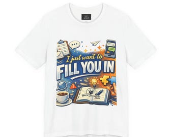 I Want to Fill you In | Straight To The Point Tee | Funny Sarcastic Double Meaning Adult Humor