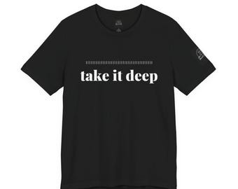 Take It Deep Tee | Adult Humor Dark Humor Offensive Shirt