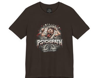 Psychopath Graphic Tee | Dark Humor Sarcastic Adult Shirt