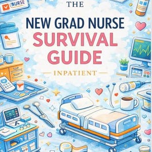 The New Grad Nurse SURVIVAL Guide: INPATIENT