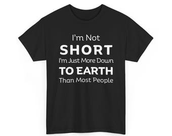 Funny Short Humor T-Shirt | Down To Earth Statement Tee
