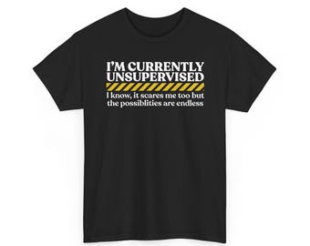 I'm Currently Unsupervised Tee | Funny Quote Shirt, Sarcastic Graphic Tee