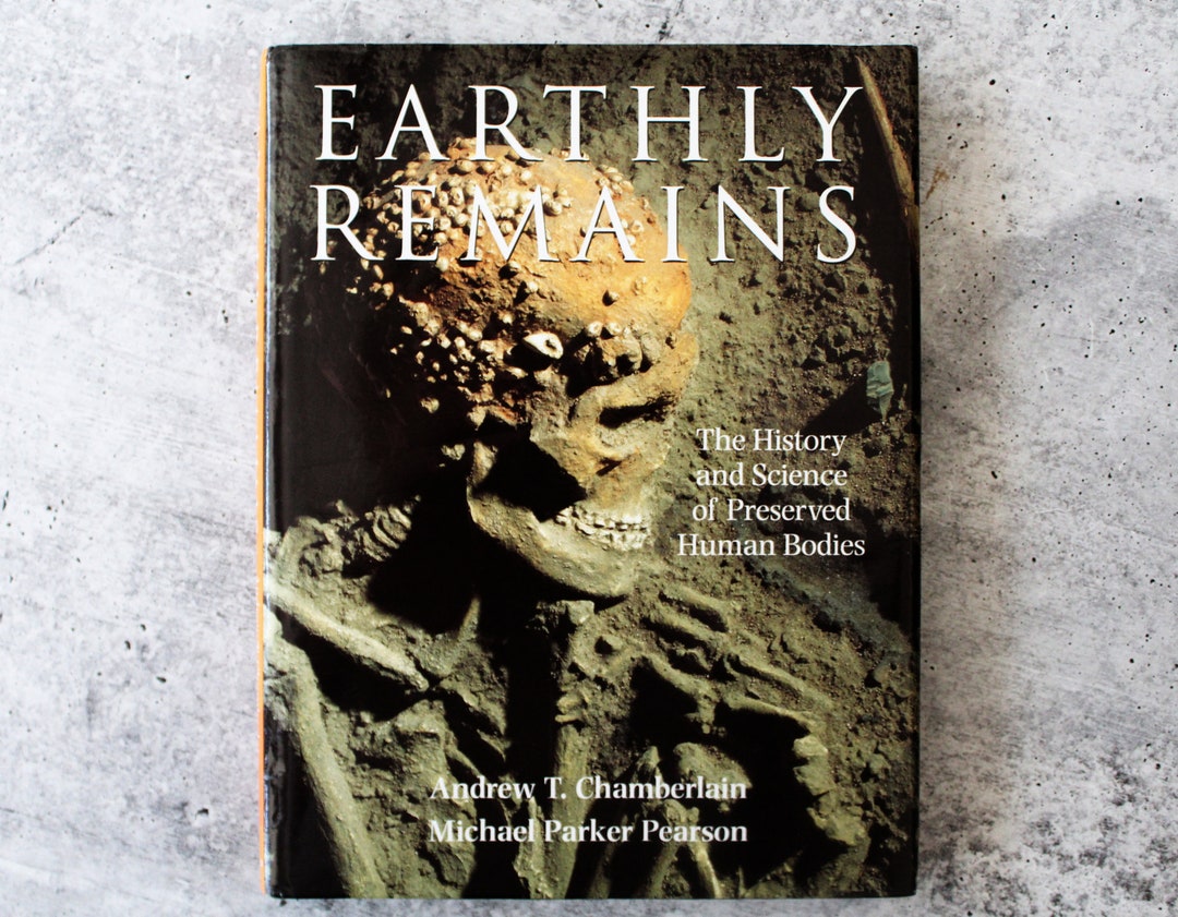 Vintage Earthly Remainsthe History and Science of Preserved Human