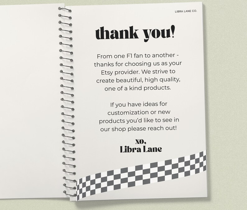 May include: A spiral-bound notebook with a white page featuring black text that reads: thank you! From one F1 fan to another - thanks for choosing us as your Etsy provider. We strive to create beautiful, high quality, one of a kind products. XO, Libra Lane. A black and white checkered pattern is at the bottom.