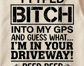 Escribí b*** en mi GPS y adivina qué: estoy en tu entrada, bip bip, regalo de humor, descarga digital - archivo PNG svg para sublimación y más
