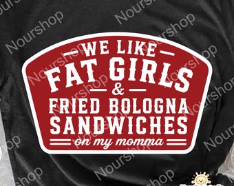 Fat Girls & Fried Bologna Sandwiches File PNG, Momma Design T Shirt, Food Gift, We Like Digital Download - Png file for sublimation and more