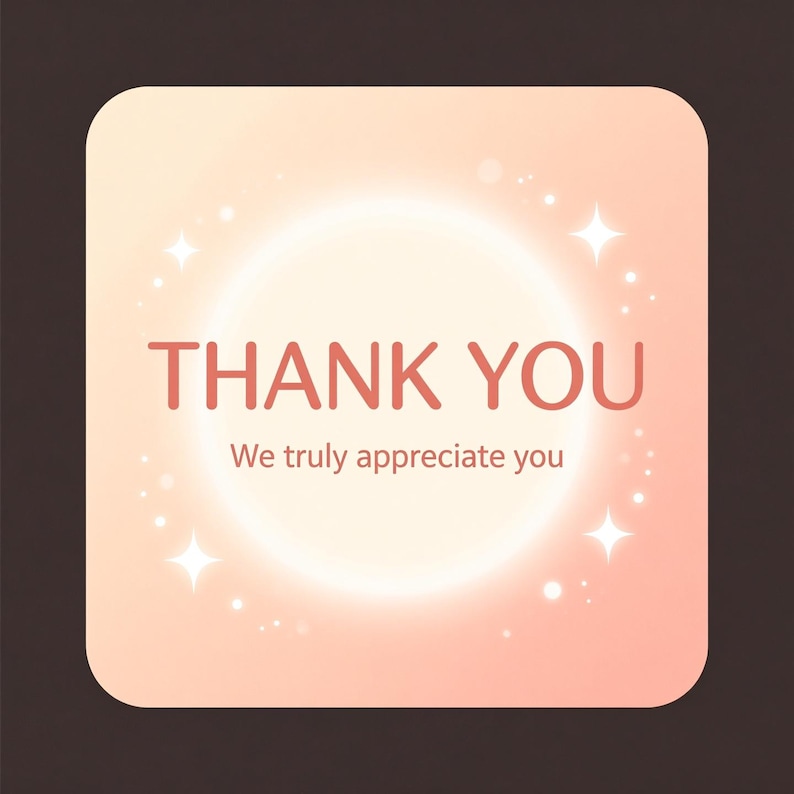 May include: A square, rounded-corner graphic with a gradient peach background and a bright white center. The words "THANK YOU" are in red, with "We truly appreciate you" below. White starbursts and sparkles surround the center.