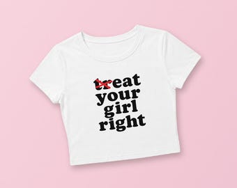 Treat Your Girl Right Crop Top | Cute Couple Gift Tee, Cute Cropped Tee, Feminist Humor, Gen Z Gift for Her