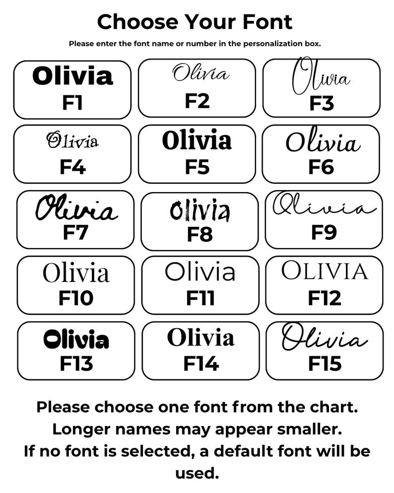 May include: A font selection chart featuring fifteen distinct styles labeled F1 through F15, each displaying the name Olivia. The text reads Choose Your Font, Please enter the font name or number in the personalization box, and Please choose one font from the chart. Longer names may appear smaller. If no font is selected, a default font will be used.