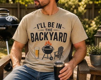 Funny Dad Shirt Ill Be In The Backyard, Grill Dad Shirt, Fathers Day Gift for Dad, BBQ Shirt, Backyard Dad Tee, Gift for Him