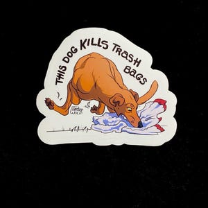 May include: A sticker featuring a cartoon dog with brown fur, playfully interacting with a white and blue trash bag. The text "THIS DOG KILLS TRASH BAGS" is arched above the dog. The sticker has a white border and is set against a black background.