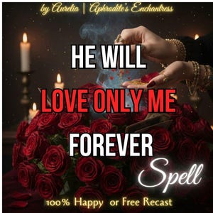 May include: An image featuring the text "HE WILL LOVE ONLY ME FOREVER Spell" above a bouquet of red roses. The image also includes the text "100% Happy or Free Recast" and the name "Aphrodite's Enchantress".