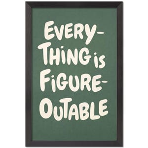 May include: Framed art print with the text "EVERYTHING is FIGURE-OUTABLE" in white, bold, handwritten-style lettering on a green background. The frame is black. This motivational wall art is suitable for any room.
