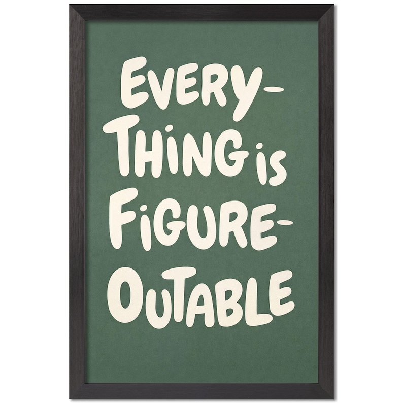 May include: Framed art print with the text "EVERYTHING is FIGURE-OUTABLE" in white, bold, handwritten-style lettering on a green background. The frame is black. This motivational wall art is suitable for any room.
