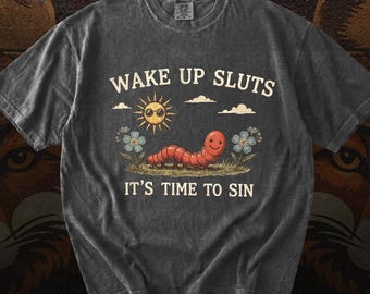 Funny Worm Shirt, Wake Up Sl*ts It’s Time To Sin Tee, Comfort Colors®, Adult Humor Graphic Shirt, Cute Weird Meme Top