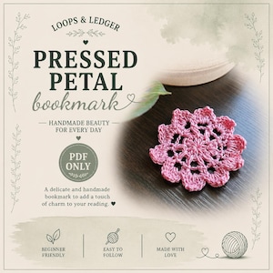 May include: A pink crocheted flower bookmark with a circular, petal-like design. The image includes text: LOOPS & LEDGER PRESSED PETAL bookmark, HANDMADE BEAUTY FOR EVERY DAY, PDF ONLY, A delicate and handmade bookmark to add a touch of charm to your reading.