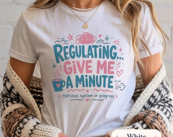 Regulating Give Me A Minute Shirt Nervous System Tee Self Care Top Anxiety Humor Gift Mental Health Coffee Mindful Apparel Clothing