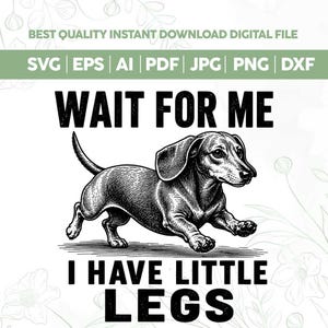 Puede incluir: Archivo digital en blanco y negro con una ilustración de perro salchicha con el texto "WAIT FOR ME I HAVE LITTLE LEGS". Incluye formatos de archivo SVG, EPS, AI, PDF, JPG, PNG y DXF.