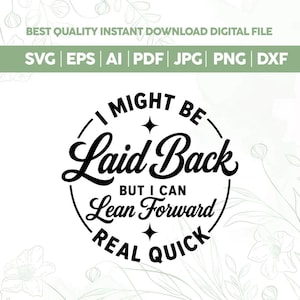 May include: A black and white digital design with the text "I MIGHT BE Laid Back BUT I CAN Lean Forward REAL QUICK". The design includes a circular border and star accents, with file type options listed above.