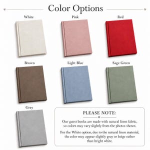 May include: A display of six rectangular guest books in white, pink, red, brown, light blue, and sage green. The text at the top reads Color Options, and a box at the bottom includes the text PLEASE NOTE: Our guest books are made with natural linen fabric, so colors may vary slightly from the photos shown. For the White option, due to the natural linen material, the color may appear slightly gray or beige rather than bright white.