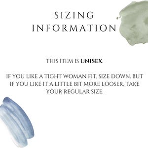 May include: A white informational graphic with black text that reads SIZING INFORMATION, THIS ITEM IS UNISEX. IF YOU LIKE A TIGHT WOMAN FIT, SIZE DOWN. BUT IF YOU LIKE IT A LITTLE BIT MORE LOOSER, TAKE YOUR REGULAR SIZE. Includes sage green and blue paint strokes.