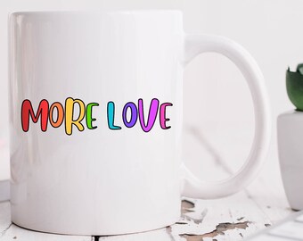 More Love Mug, Love Coffee Mug, Tea Cup, Colorful Mug, Pride Coffee Cup, LGBTQ Pride Mug, Rainbow Mug, More Love Cup, 11oz Mug, Ceramic Mug