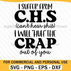 Può includere: Grafica in bianco e nero con il testo "I SUFFER FROM C.H.S (can't hear shit) I WILL "HUH" THE CRAP out of you". Sotto, "FOR COMMERCIAL AND PERSONAL USE" e opzioni di tipo di file.