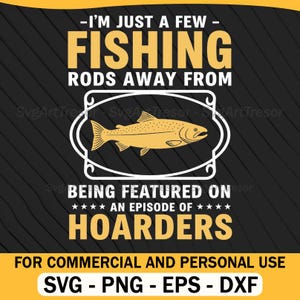 Puede incluir: Diseño gráfico en negro y amarillo con el texto "-I'M JUST A FEW - FISHING RODS AWAY FROM BEING FEATURED ON AN EPISODE OF HOARDERS." Incluye una ilustración de pez y opciones de tipo de archivo.