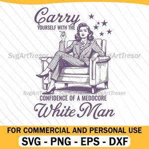 Op de afbeelding: Zwart-wit illustratie van een vrouw in een krijtstreep pak, zittend in een stoel, met een sigaret. Tekst luidt: "Draag jezelf met het zelfvertrouwen van een middelmatige witte man." Bestandsformaten: SVG, PNG, EPS en DXF.