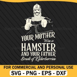 May include: A black and white graphic featuring a medieval knight and the phrase "YOUR MOTHER Was a HAMSTER AND YOUR FATHER Smelt of Elderberries". The image is available in SVG, PNG, EPS, and DXF formats for commercial and personal use.