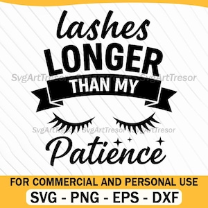 May include: Black and white graphic design with the text "lashes LONGER THAN MY Patience". The design includes stylized eyelashes and stars. The bottom of the image has the text "FOR COMMERCIAL AND PERSONAL USE" and file type options.