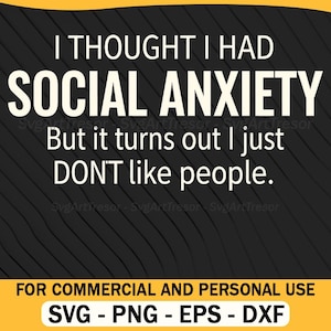 Puede incluir: Diseño gráfico en negro y amarillo con el texto "I THOUGHT I HAD SOCIAL ANXIETY But it turns out I just DON'T like people." El diseño también incluye el texto "FOR COMMERCIAL AND PERSONAL USE SVG - PNG - EPS - DXF."