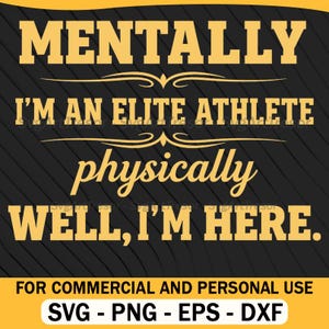 Puede incluir: Diseño gráfico en negro y dorado con el texto "MENTALLY I'M AN ELITE ATHLETE physically WELL, I'M HERE." Incluye el texto "FOR COMMERCIAL AND PERSONAL USE" y opciones de tipo de archivo: SVG, PNG, EPS y DXF.