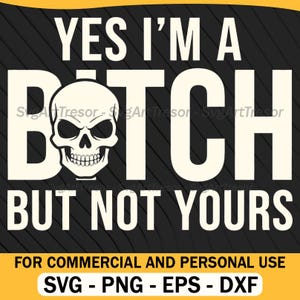 Może przedstawiać: Czarno-biała grafika z tekstem "YES I'M A BITCH BUT NOT YOURS" i grafiką czaszki. Na dole obrazu znajduje się tekst "FOR COMMERCIAL AND PERSONAL USE" oraz opcje typów plików: SVG, PNG, EPS i DXF.
