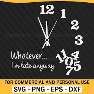 May include: Black background with a white clock design. The clock hands point to 10:00. The numbers 1, 2, 3, 4, 5, 7, 11, 12 are scattered around the clock face. Text reads "Whatever... I'm late anyway."