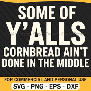Peut inclure: Graphique noir et jaune avec le texte "SOME OF Y'ALLS CORNBREAD AIN'T DONE IN THE MIDDLE". Comprend les formats de fichiers SVG, PNG, EPS et DXF. Pour un usage commercial et personnel.