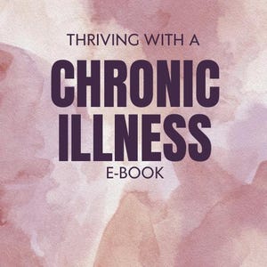 May include: E-book cover with a watercolor background in shades of pink and peach. Bold, dark purple text reads "THRIVING WITH A CHRONIC ILLNESS E-BOOK." Below, smaller text states, "A guide to helping you manage your chronic illness."