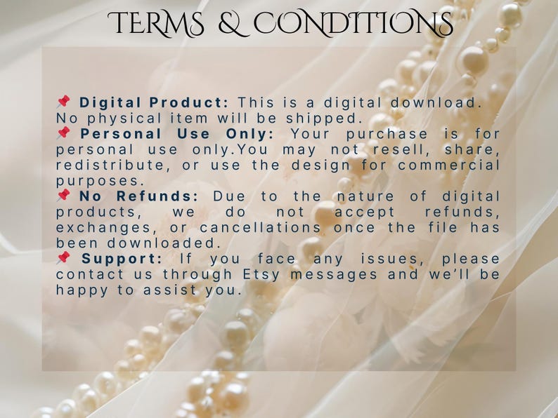 May include: Image with the text "TERMS & CONDITIONS" and bullet points detailing digital product terms, personal use, no refunds, and support contact information. The background features a soft, blurred design with pearl-like accents.
